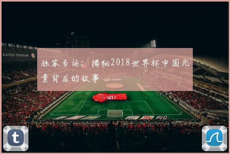 独家专访：揭秘2018世界杯中国元素背后的故事