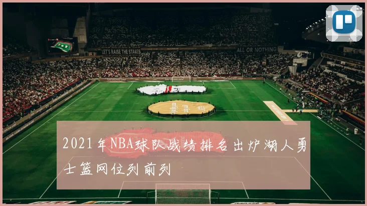 2021年NBA球队战绩排名出炉湖人勇士篮网位列前列